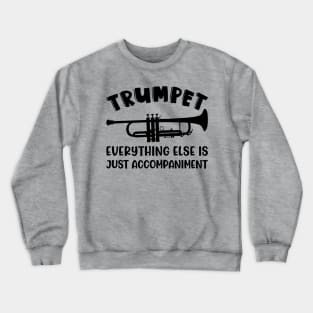 Trumpet Everything Else Is Accompaniment Marching Band Cute Funny Crewneck Sweatshirt